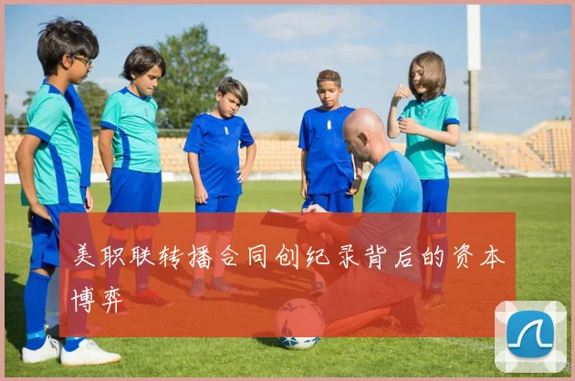 美职联转播合同创纪录背后的资本博弈