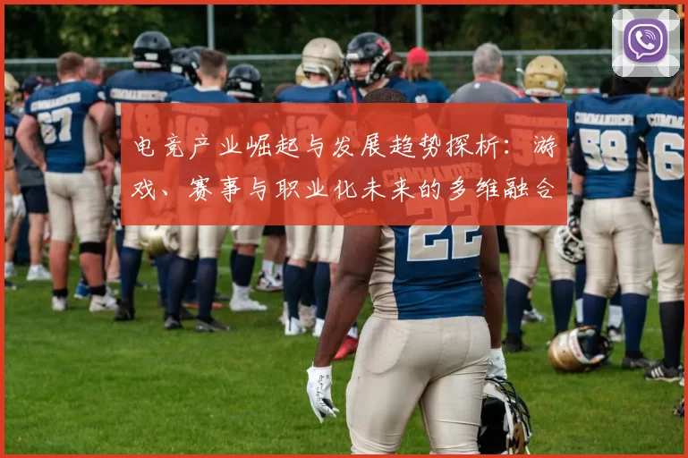 电竞产业崛起与发展趋势探析：游戏、赛事与职业化未来的多维融合