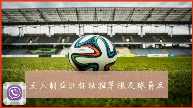 五人制亚洲杯助推草根足球普及