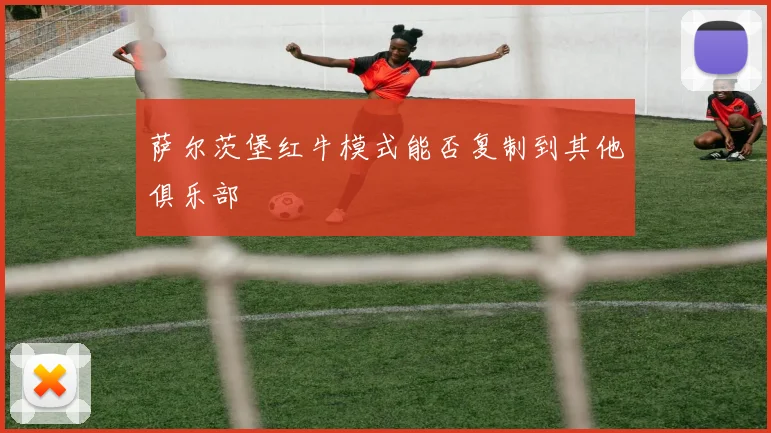 萨尔茨堡红牛模式能否复制到其他俱乐部